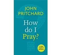 How Do I Pray?: A Little Book of Guidance Pritchard, John (Auteur)