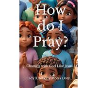 How do I Pray?: Chatting with God Like Jesus!
