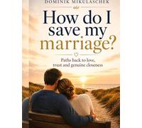 How do I save my marriage?: Paths back to love, trust and genuine closeness