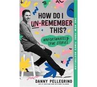 How Do I UnRemember This by Danny Pellegrino Danny Pellegrino (Auteur)