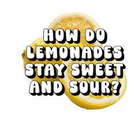 How Do Lemonades Stay Sweet and Sour?