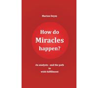 How do Miracles Happen?: An Analysis and your Path to Wish Fulfillmant