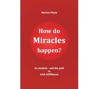 How do Miracles Happen?: An Analysis and your Path to Wish Fulfillmant