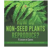 How Do Non-Seed Plants Reproduce? A Lesson On Spores Life Cycle Books Grade 5 Children's Biology Books