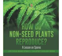 How Do Non-Seed Plants Reproduce? A Lesson On Spores Life Cycle Books Grade 5 Children's Biology Books