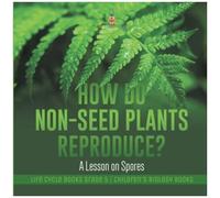 How Do Non-Seed Plants Reproduce? A Lesson On Spores Life Cycle Books Grade 5 Children's Biology Books