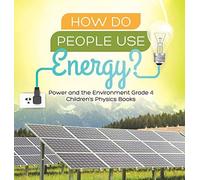 How Do People Use Energy? Power And The Environment Grade 4 Children's Physics Books