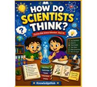 How Do Scientists Think?: Discover How Scientists Ask Questions, Solve Problems, and Change the World!