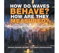 How Do Waves Behave? How Are They Measured? Physics Lessons For Kids Children's Physics Books