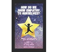 How Do We Show Empathy To Ourselves?: Empathy + Self (Mindful + Pratique Junior Series)