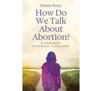 How Do We Talk about Abortion?: A Feminist Pastoral Theology