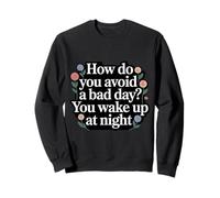 How Do You Avoid A Bad Day You Wake Up At Night - Sweatshirt