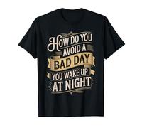 How Do You Avoid A Bad Day You Wake Up at Night T-Shirt
