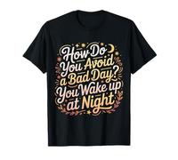 How Do You Avoid A Bad Day You Wake Up at Night - T-Shirt