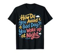 How Do You Avoid A Bad Day You Wake Up at Night - T-Shirt