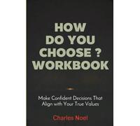 How Do You Choose Workbook: Make Confident Decisions That Align with Your True Values