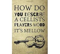 How Do You Describe A Cellists Players Mood It's Mellow: Novelty Notebook For All Musically Inclined Players Of The Cello Performing Arts Notes
