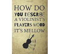 How Do You Describe A Violinists Players Mood It's Mellow: Novelty Notebook For All Musically Inclined Players Of The Violin Performing Arts Notes