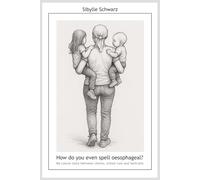 How do you even spell oesophageal?: My cancer story between chemo, school runs and tantrums