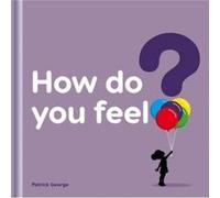 How do you feel? Illustrated by Patrick George (Auteur)
