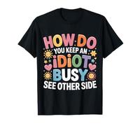 How Do You Keep an Idiot Busy See Other Side - T-Shirt