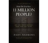 How Do You Kill 11 Million People Why the Truth Matters More Than You Think by Andy Andrews Andy Andrews (Auteur)