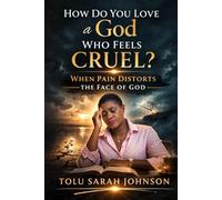 How Do You Love a God Who Feels Cruel: When Pain Distorts the Face of God