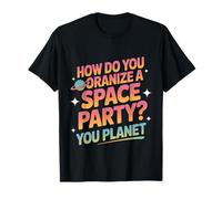 How Do You Organize A Space Party You Planet - T-Shirt
