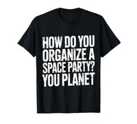 How Do You Organize A Space Party You Planet ||- T-Shirt