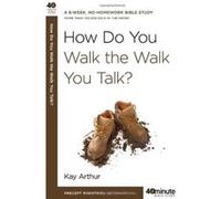 How Do You Walk the Walk You Talk?, 40-Minute Bible Studies Kay Arthur (Auteur)
