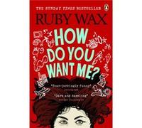 How Do You Want Me by Ruby Wax Ruby Wax (Auteur)