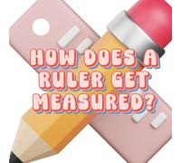 How Does a Ruler Get Measured?