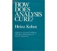 How Does Analysis Cure? Arnold Goldberg, Heinz Kohut, Paul E. Stepansky (Auteur)