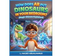How Does AR Put Dinosaurs in Your Bedroom? (Magic Glasses Explained): A Fun STEM Guide to Augmented Reality & Future Tech for Kids Ages 6-12
