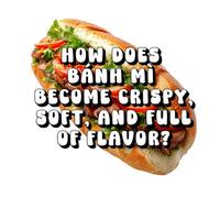 How Does Bánh Mì Become Crispy, Soft, and Full of Flavor?