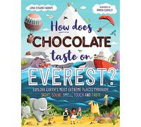 How Does Chocolate Taste on Everest?: Explore Earth's Most Extreme Places Through Sight, Sound, Smell, Touch and Taste