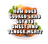 How Does Cooked Crab Get Its Sweet and Tender Meat?