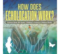 How Does Echolocation Work? Science Book 4th Grade Children's Science & Nature Books Paperback By Baby Professor