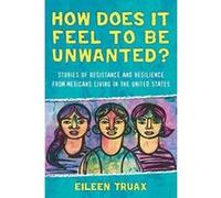 How Does It Feel to Be Unwanted?: Stories of Resistance and Resilience from Mexicans Living in the United States - [Version Originale] Inconnu (Auteur)