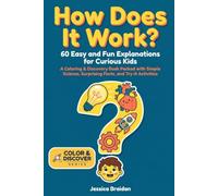 How Does It Work? 60 Easy and Fun Explanations for Curious Kids: A Coloring & Discovery Book Packed with Simple Science, Surprising Facts, and Try-It Activities