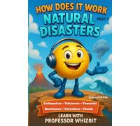 How Does It Work: Natural Disasters (Part 1): Discover How Natural Disasters Happen - Earthquakes, Volcanoes, Tsunamis, Hurricanes, Tornadoes & Floods Made Easy for Kids age 6-9