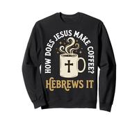 How Does Jesus Make Coffee? Hebrews It Sweatshirt