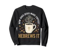 How Does Jesus Make Coffee? Hebrews It Sweatshirt