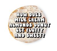 How Does Milk Cream Almonds Donut Get Fluffy and Sweet?