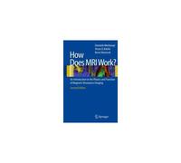 How Does Mri Work?: An Introduction To The Physics And Function Of Magnetic Resonance Imaging