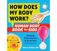 How Does My Body Work? Human Body Book for Kids : STEAM Experiments and Activities for Kids 8-12 Sara LaFleur (Auteur)