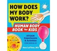 How Does My Body Work? Human Body Book for Kids : STEAM Experiments and Activities for Kids 8-12 Sara LaFleur (Auteur)