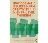 How Dogmatic Beliefs Harm Creativity and Higherlevel Thinking - Sternberg Robert University of Wyoming USA - Taylor amp Francis Ltd - Livre en Anglais - P Sternberg Robert University of Wyoming USASte