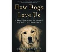 How Dogs Love Us: A Neuroscientist and His Adopted Dog Decode the Canine Brain Berns, Gregory (Auteur)