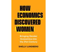 How Economics Discovered Women Bringing Gender Economics into the Twenty-First Century - Shelly Lundberg - University of California Press - ebook (ePub) - Livre